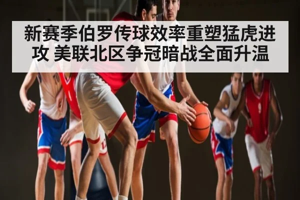 新赛季伯罗传球效率重塑猛虎进攻 美联北区争冠暗战全面升温